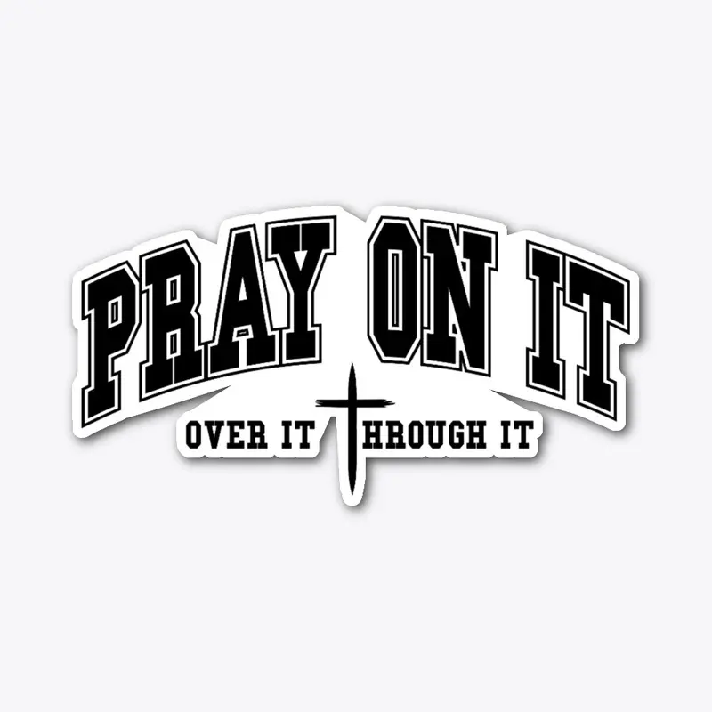 Pray On It, Over It, Through It